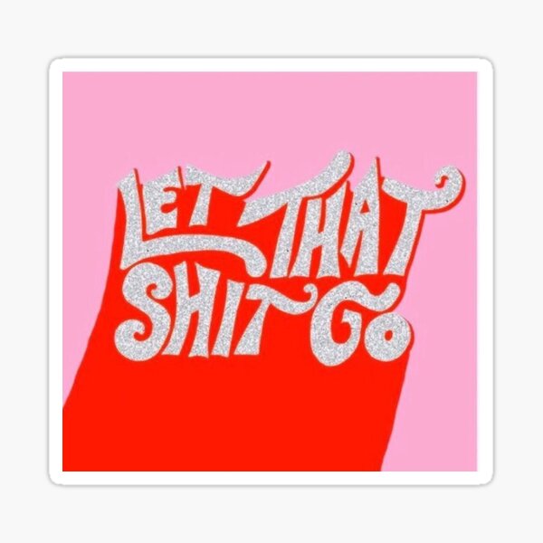 "let that shit go" sticker Sticker