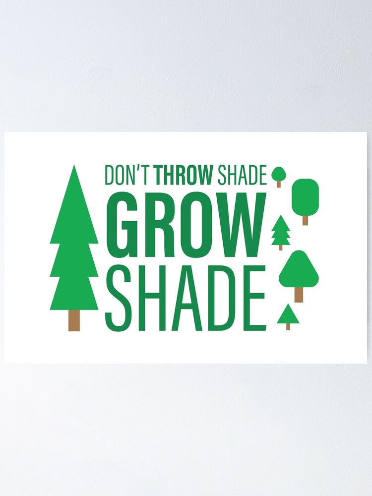 "Don't THROW SHADE...GROW shade Pun TREES Illustration" Poster by