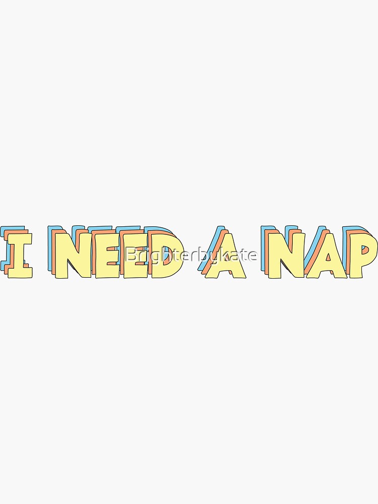 I need a nap by Brighterbykate
