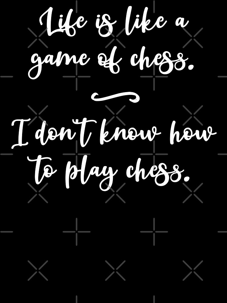 LIFE IS LIKE A GAME OF CHESS QUOTE –