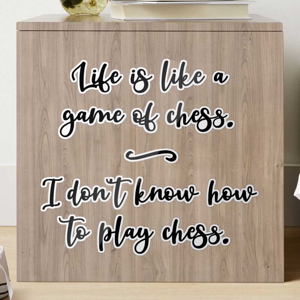 Funny Quote Life Is Like a Game of Chess. I Don't Know How to Play Chess.  Art Board Print for Sale by jutulen