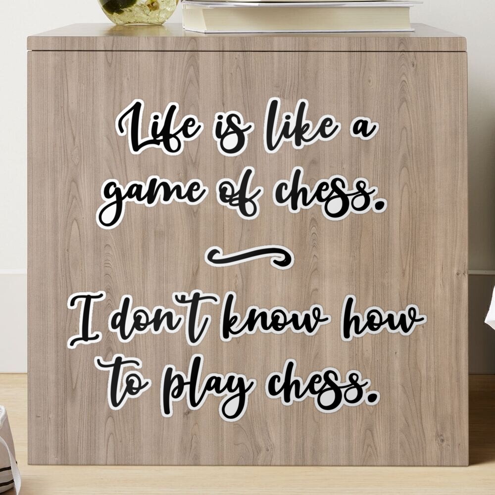 Funny Quote Life Is Like a Game of Chess. I Don't Know How to Play Chess.  Sticker for Sale by jutulen