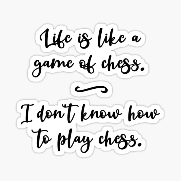 Funny Quote Life Is Like a Game of Chess. I Don't Know How to Play Chess.  Art Board Print for Sale by jutulen