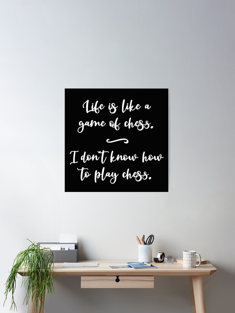 Funny Quote Life Is Like a Game of Chess. I Don't Know How to Play  Chess. Art Print for Sale by jutulen