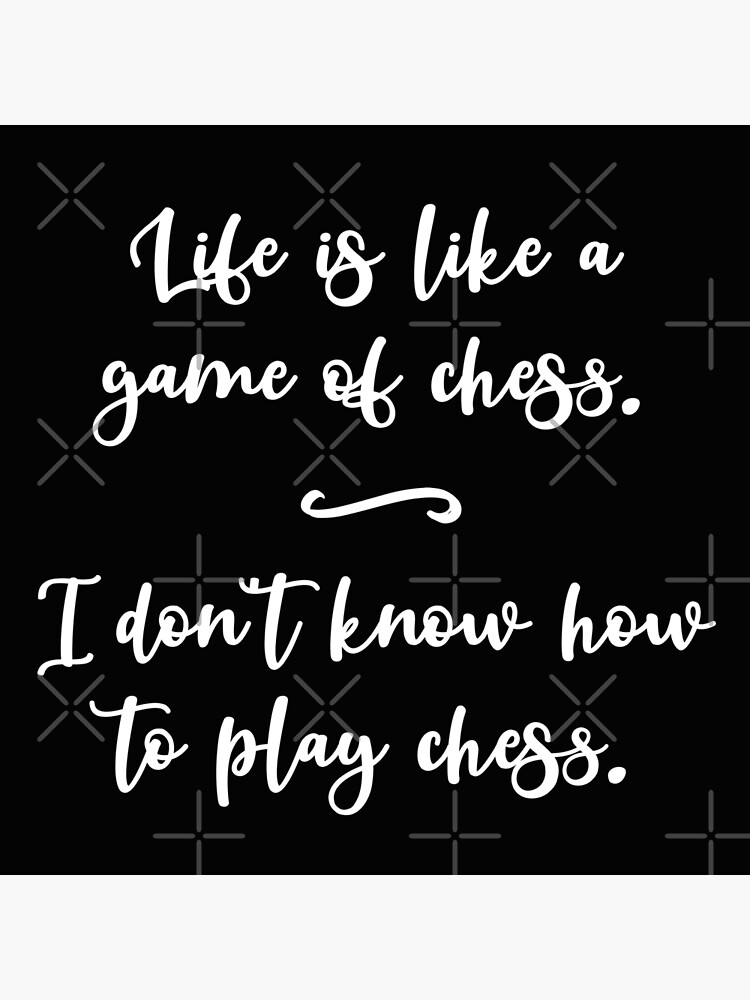 LIFE IS LIKE A GAME OF CHESS QUOTE –