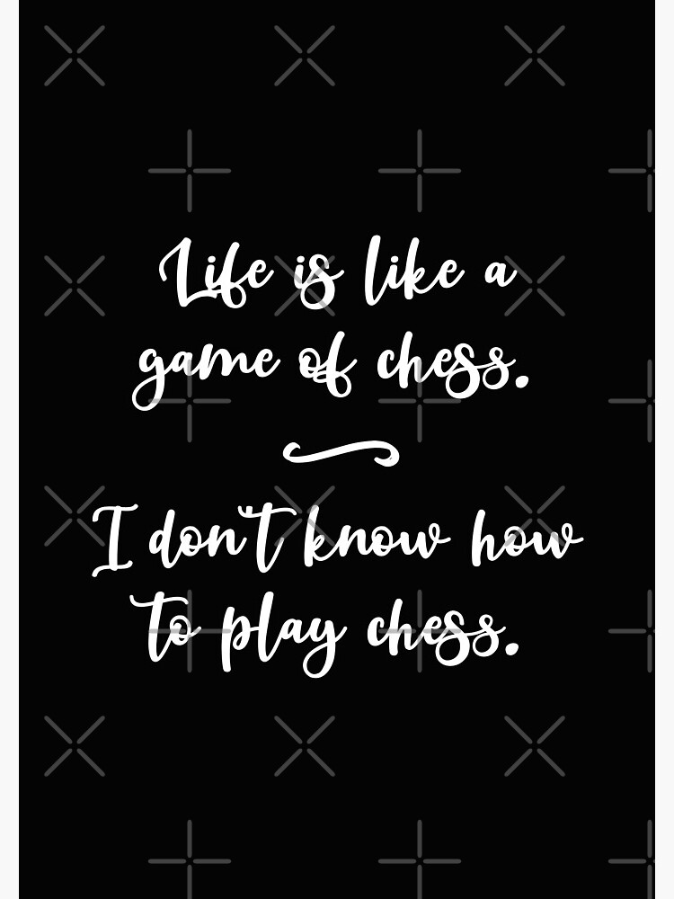 Funny Quote Life Is Like a Game of Chess. I Don't Know How to Play Chess.  Art Board Print for Sale by jutulen