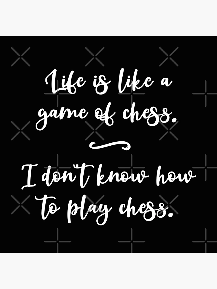 His life is like a chess game