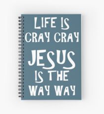 Life is Cray Cray Jesus is the Way Way Spiral Notebook