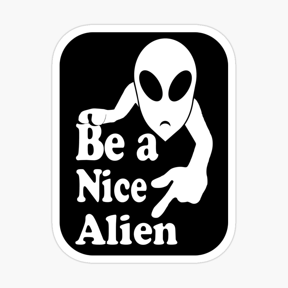 Be a nice alien funny humor quote Be a nice alien funny humor quote
