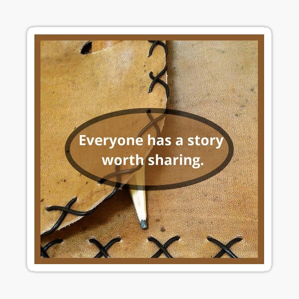 Everyone Has A Story Worth Sharing Sticker