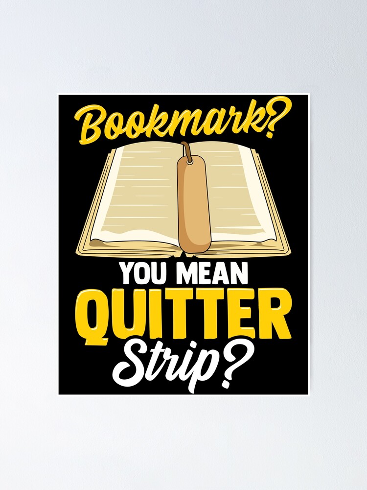 "Bookmark? You Mean Quitter Strip? Bookworm Pun" Poster for Sale by perfectpresents Redbubble