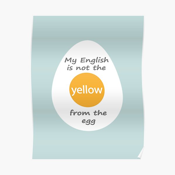 "My English is not the yellow from the egg" Poster for Sale by everydaysundaii Redbubble
