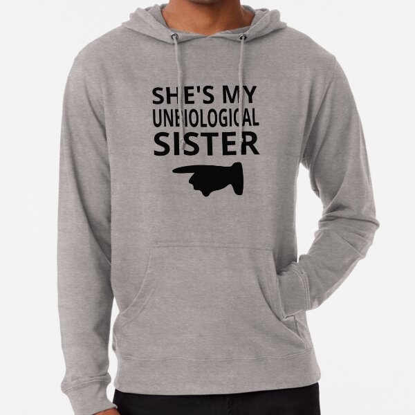 She's my unbiological sister hoodie online