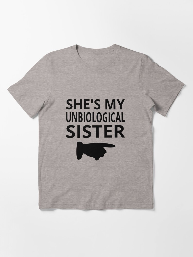 She s My Unbiological Sister Essential T Shirt for Sale by coolfuntees Redbubble