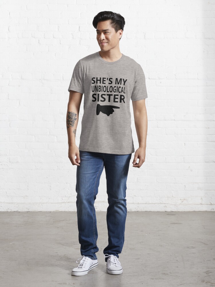 She s My Unbiological Sister Essential T Shirt for Sale by coolfuntees Redbubble