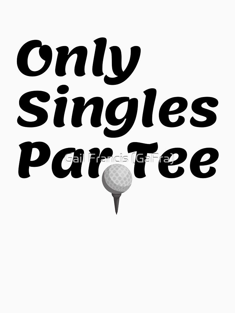 Only Singles Par Tee, funny sports tee by TriniArtStudio