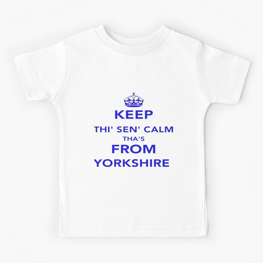 "Keep Thi Sen Calm Thas From Yorkshire Dialect" Kids TShirt by taiche