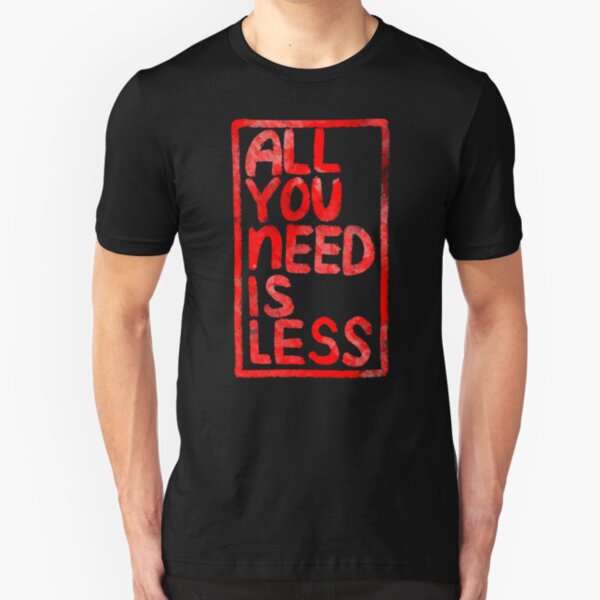 All You Need Is Less Slim Fit T-Shirt
