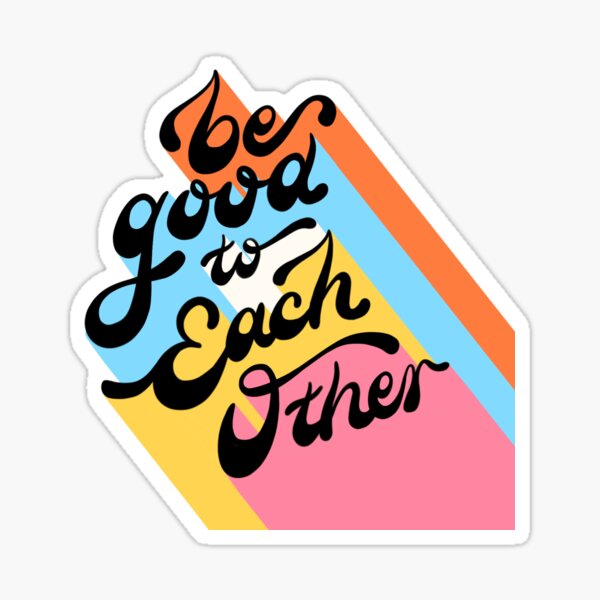 Be Good To Each Other Sticker