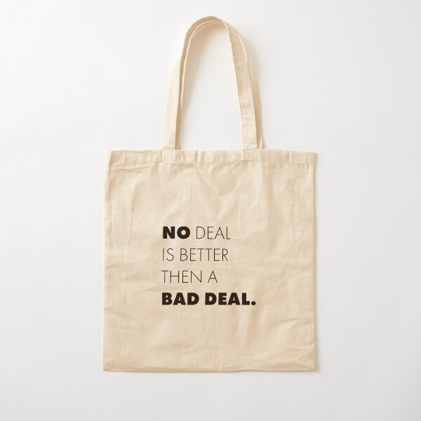 No deal is better then a bad deal. Cotton Tote Bag