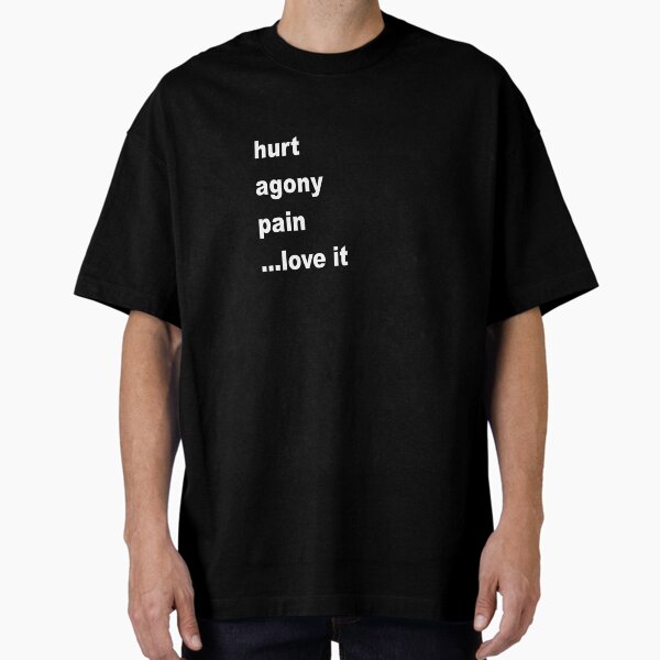 hurt agony pain ...love it - white lettering Oversized T-Shirt