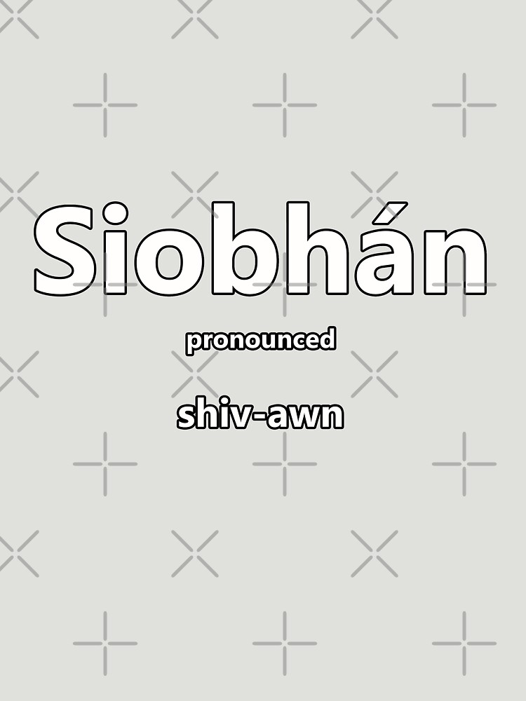 "Siobhan how to pronounce this Irish girls name" Tshirt for Sale by