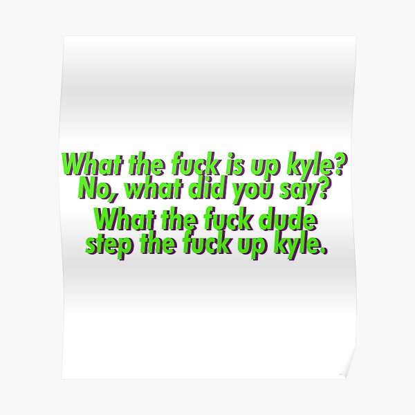 What the fuck is up Kyle? Vine Meme Quote  Poster