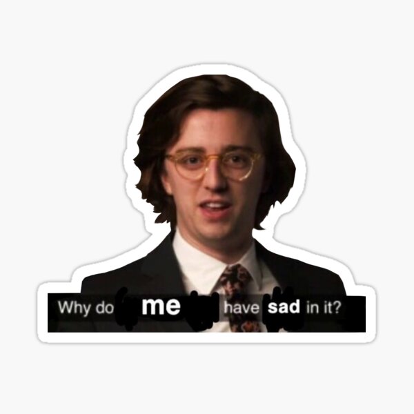 Why do me have sad in it? Sticker