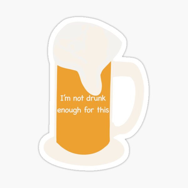 Not drunk enough Sticker