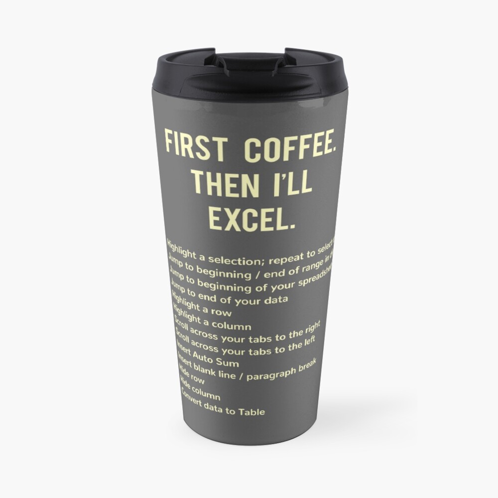 First Coffee. Then I'll Excel (+ Keyboard Shortcut Cheat Sheet) Travel Mug Travel Mug
