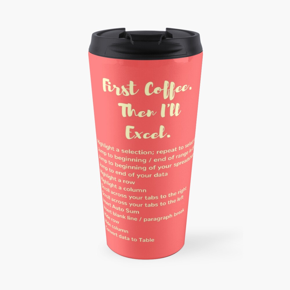 First Coffee. Then I'll Excel (+ Keyboard Shortcut Cheat Sheet) Travel Mug Travel Mug