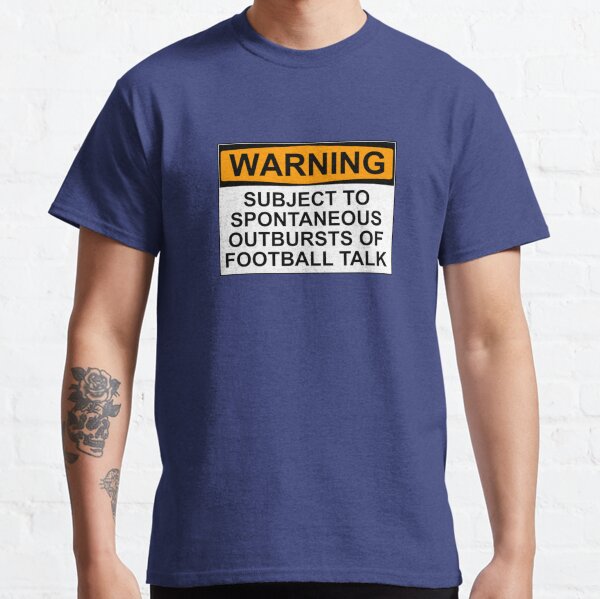 WARNING: SUBJECT TO SPONTANEOUS OUTBURSTS OF FOOTBALL TALK Classic T-Shirt