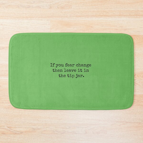 Item preview, If you fear change then leave it in the tip jar. designed and sold by Bundjum.
