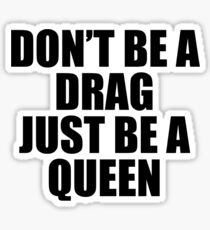 Don't Be A Drag Just Be A Queen Sticker