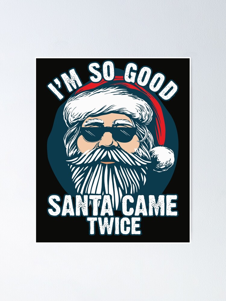 "Im so good Santa came twice naughty Christmas quotes" Poster for Sale