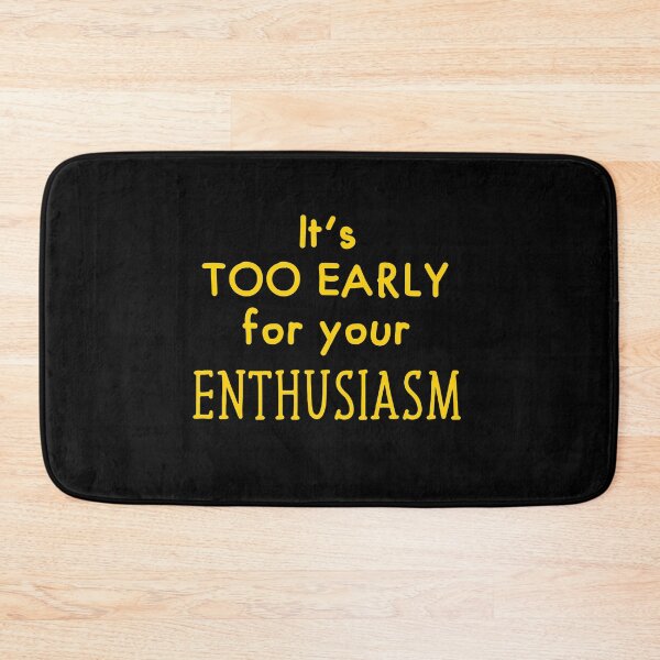 Item preview, It's too early for your Enthusiasm designed and sold by jazzydevil.