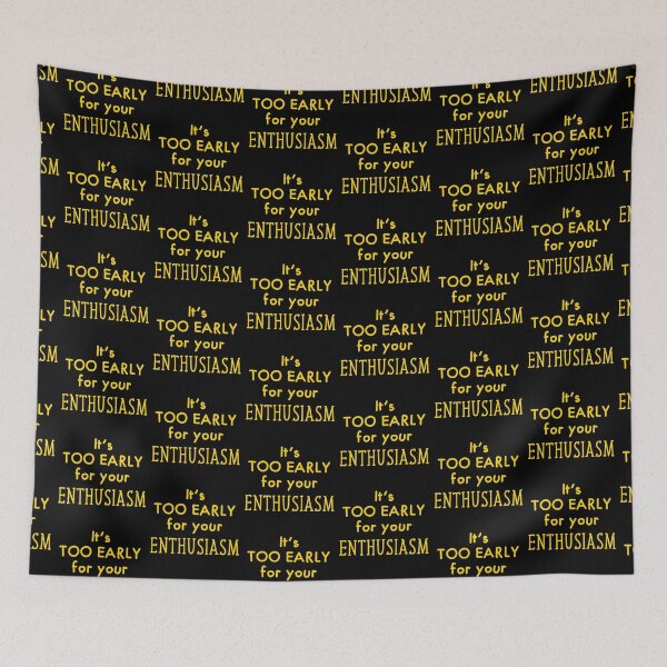 Item preview, It's too early for your Enthusiasm designed and sold by jazzydevil.