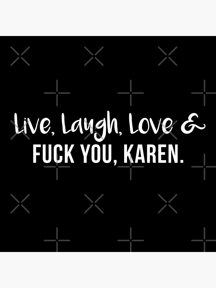 "Live Laugh Love Fuck You Karen Gen Z Funny Gen X Memes Karen from HR