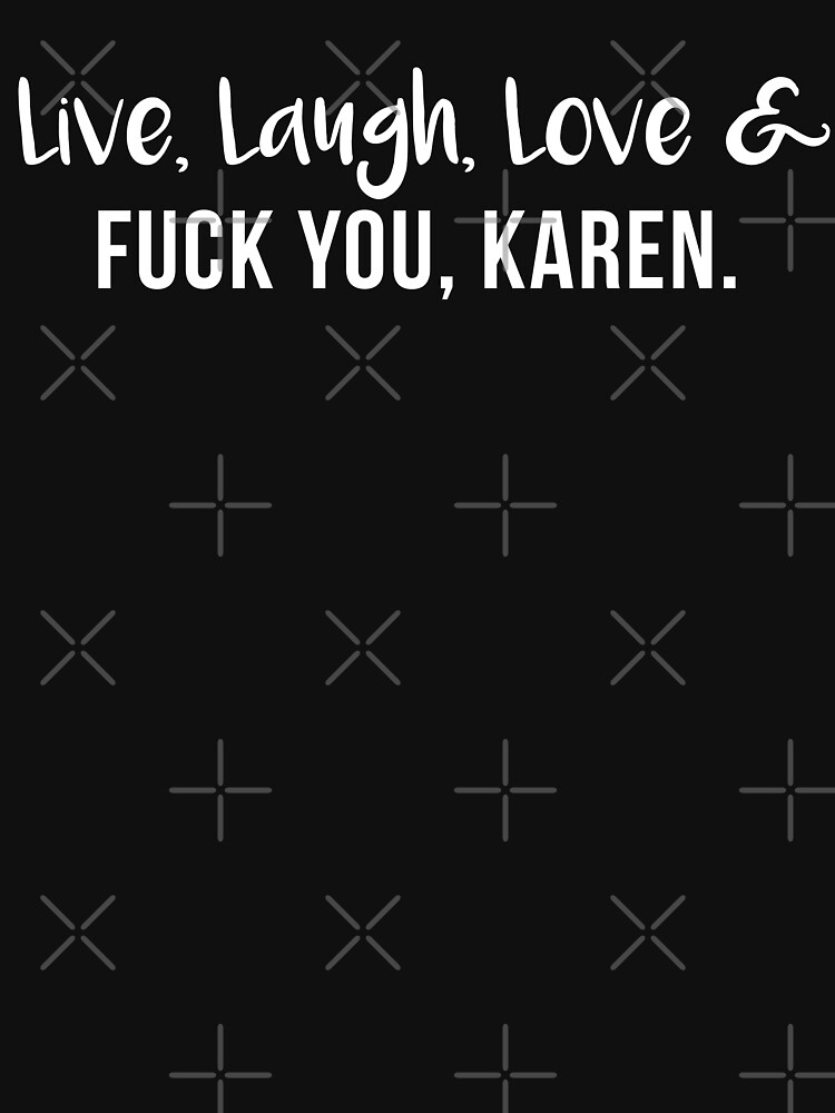 "Live Laugh Love Fuck You Karen Gen Z Funny Gen X Memes Karen from HR