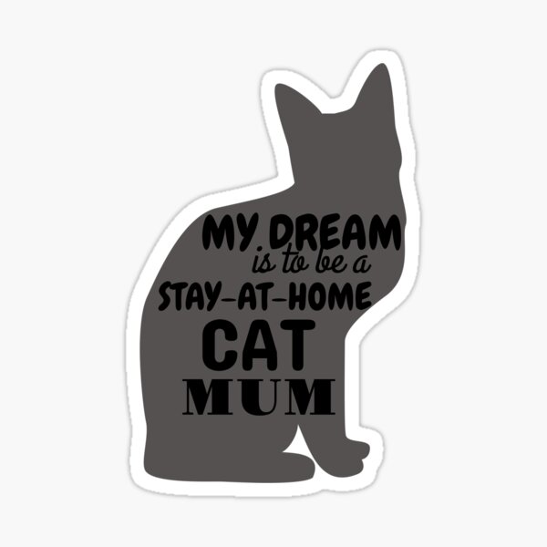 My Dream is to Be a Stay-at-Home Cat Mum Sticker