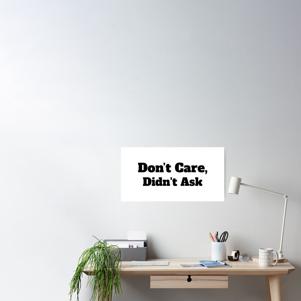Don T Care Didn T Ask Funny Meme Poster By Trystar Redbubble