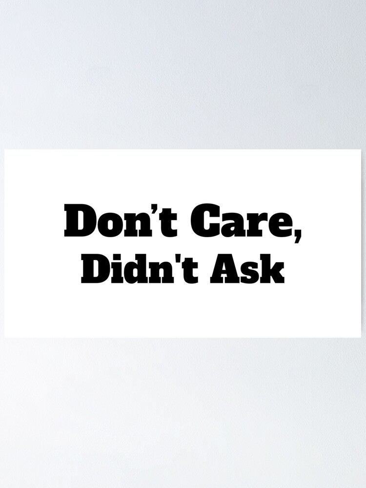 Don T Care Didn T Ask Funny Meme Poster By Trystar Redbubble