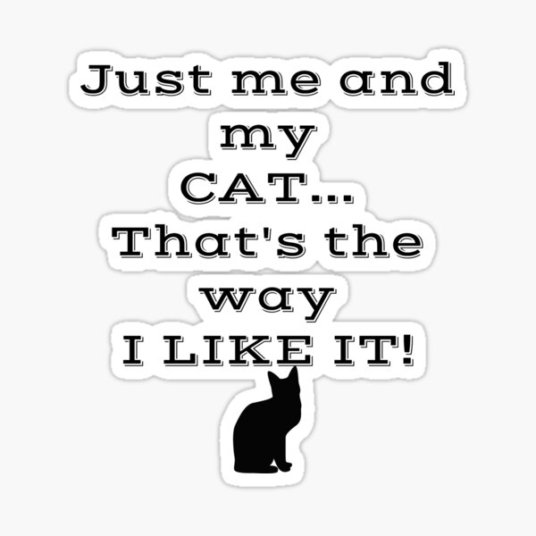 Just Me and My Cat... That's the Way I Like It! Sticker