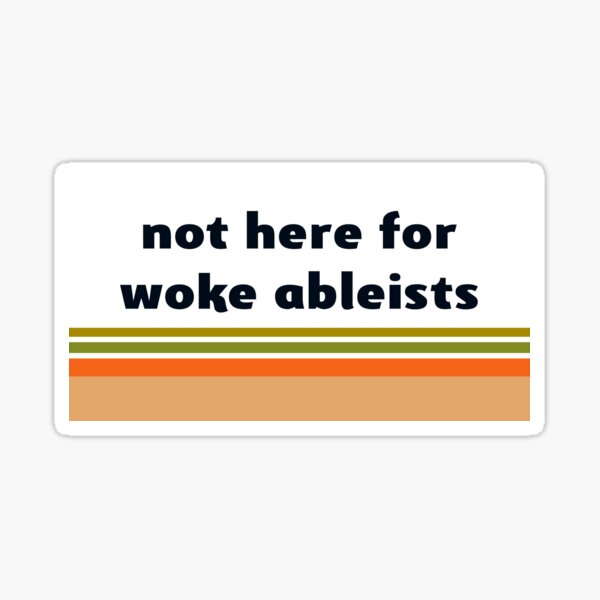 not here for woke ableists Sticker