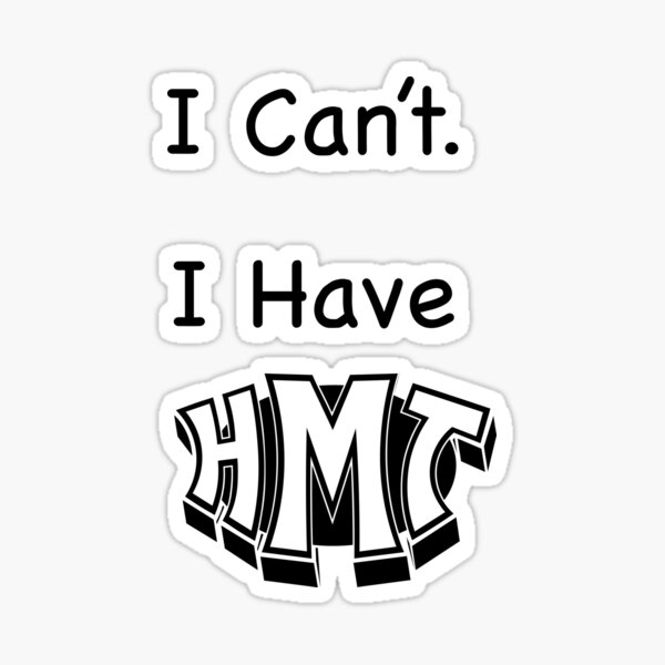 I Can't, I Have HMT Sticker