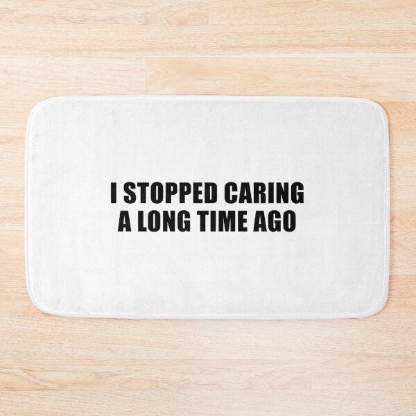 Item preview, I Stopped Caring a Long Time Ago designed and sold by quoteedesigns.