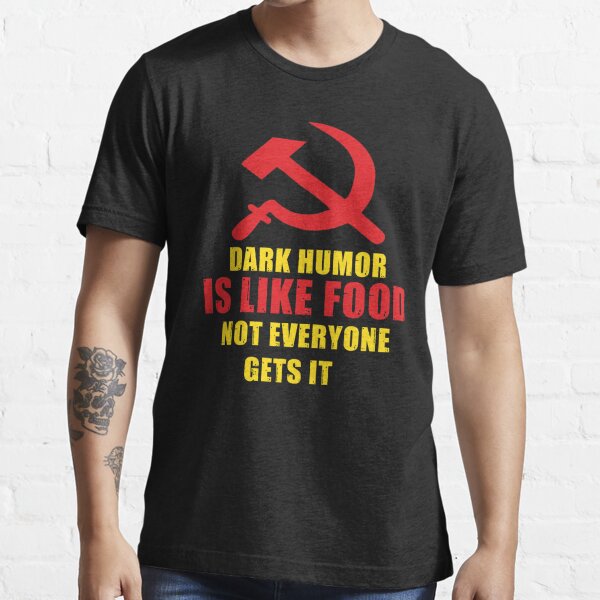 Dark Humor is Like Food Not Everyone Gets it - Funny Anti-Communism Gift Idea Essential T-Shirt