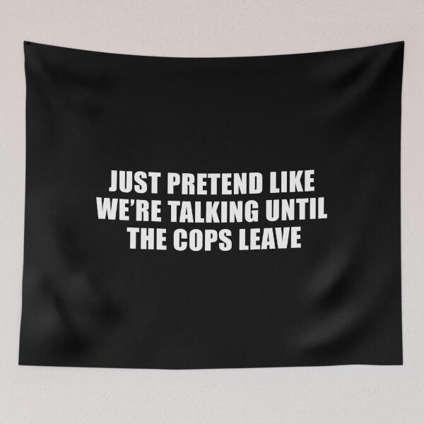 Item preview, Just Pretend Like We're Talking Until The Cops Leave (Black) designed and sold by quoteedesigns.