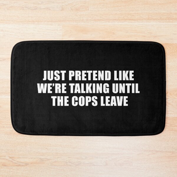Item preview, Just Pretend Like We're Talking Until The Cops Leave (Black) designed and sold by quoteedesigns.
