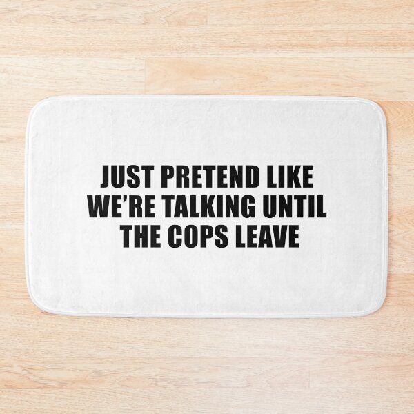 Item preview, Just Pretend Like We're Talking Until The Cops Leave designed and sold by quoteedesigns.